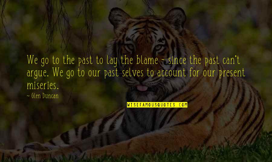 Glen Quotes By Glen Duncan: We go to the past to lay the