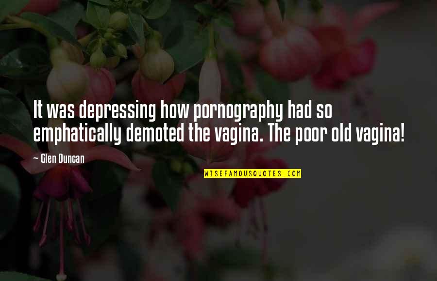 Glen Quotes By Glen Duncan: It was depressing how pornography had so emphatically Glen Quotes By Glen Duncan: It was depressing how pornography had so emphatically