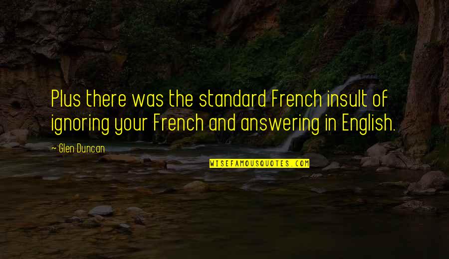 Glen Quotes By Glen Duncan: Plus there was the standard French insult of Glen Quotes By Glen Duncan: Plus there was the standard French insult of