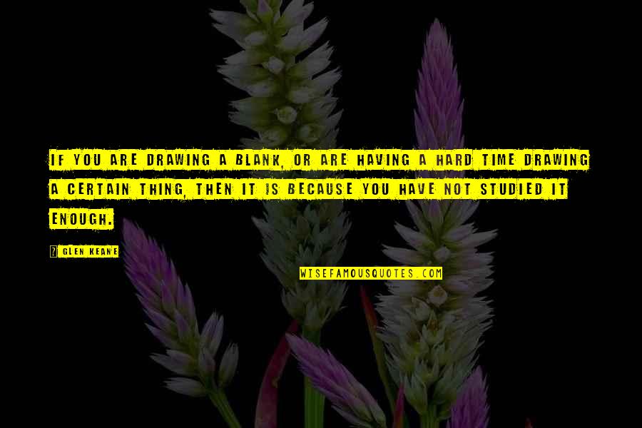 Glen Quotes By Glen Keane: If you are drawing a blank, or are Glen Quotes By Glen Keane: If you are drawing a blank, or are