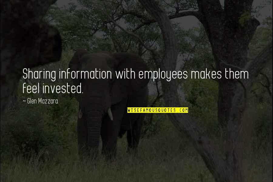 Glen Quotes By Glen Mazzara: Sharing information with employees makes them feel invested.