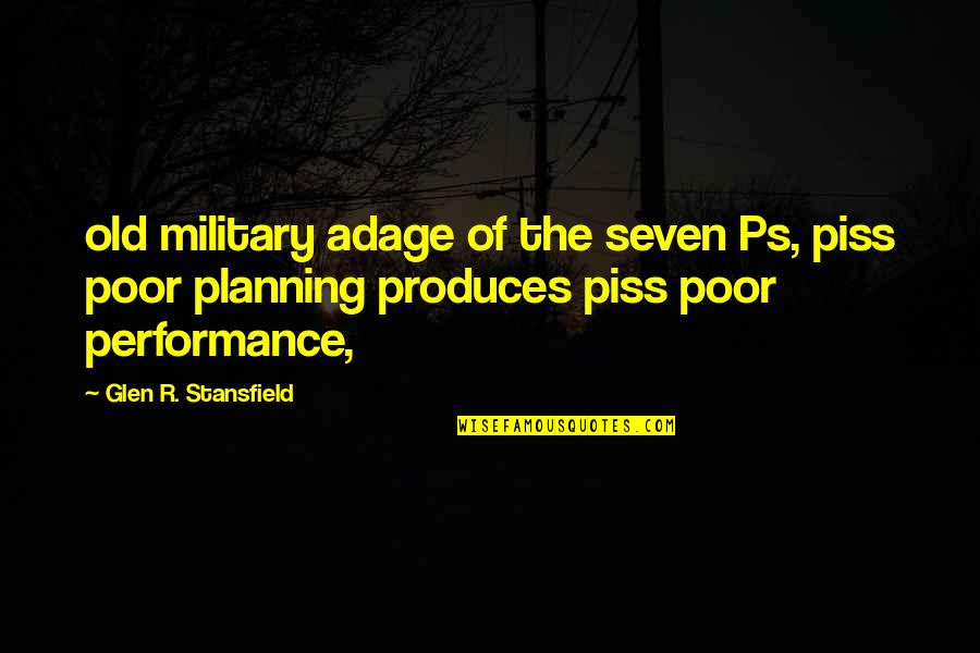 Glen Quotes By Glen R. Stansfield: old military adage of the seven Ps, piss
