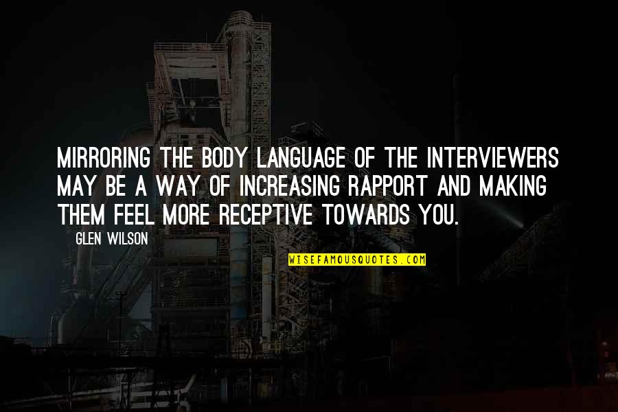 Glen Quotes By Glen Wilson: Mirroring the body language of the interviewers may