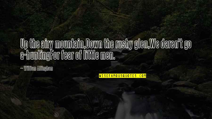 Glen Quotes By William Allingham: Up the airy mountain,Down the rushy glen,We daren't