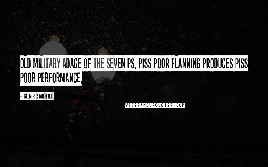 Glen R. Stansfield quotes: old military adage of the seven Ps, piss poor planning produces piss poor performance,