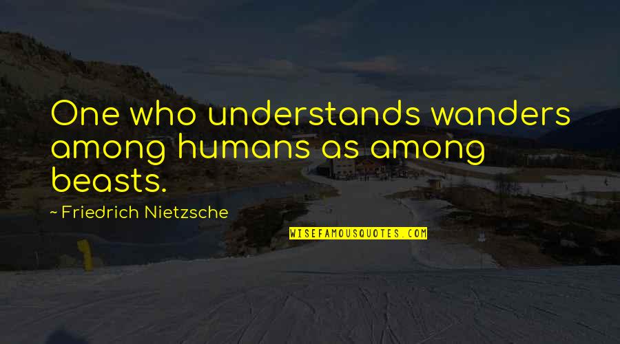 Glenair Quotes By Friedrich Nietzsche: One who understands wanders among humans as among Glenair Quotes By Friedrich Nietzsche: One who understands wanders among humans as among