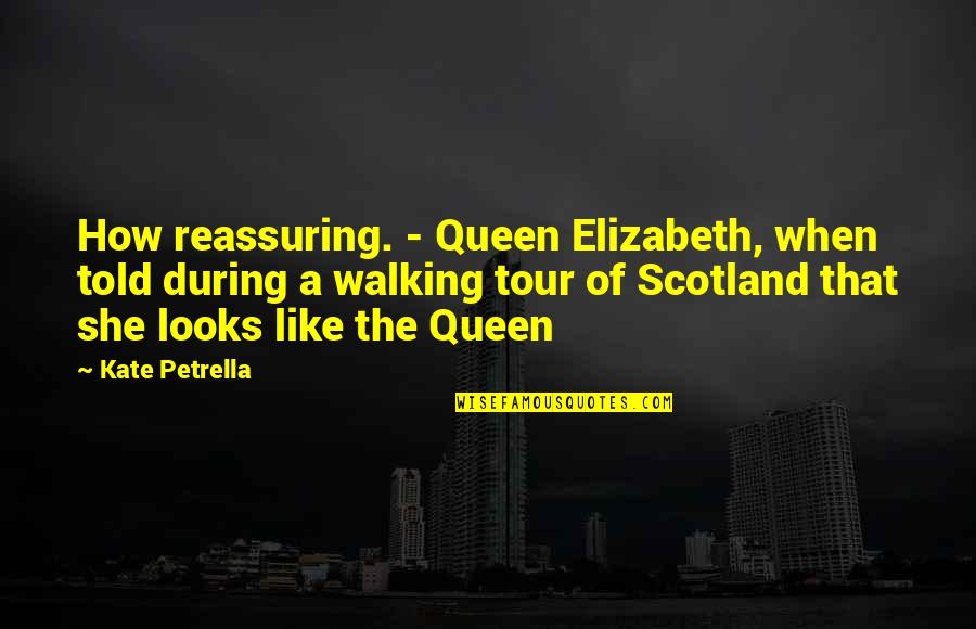 Glenarden Quotes By Kate Petrella: How reassuring. - Queen Elizabeth, when told during Glenarden Quotes By Kate Petrella: How reassuring. - Queen Elizabeth, when told during