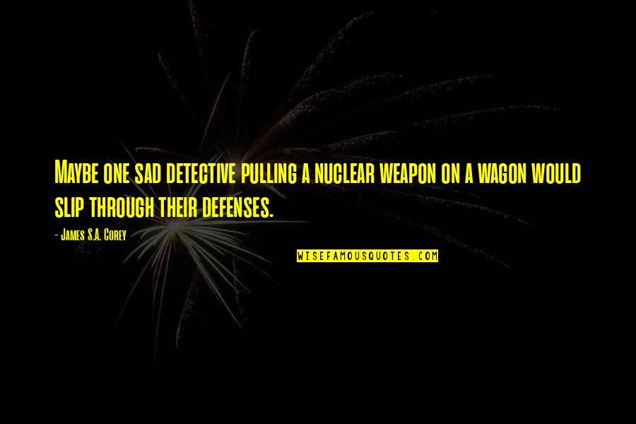 Glenat Edition Quotes By James S.A. Corey: Maybe one sad detective pulling a nuclear weapon Glenat Edition Quotes By James S.A. Corey: Maybe one sad detective pulling a nuclear weapon