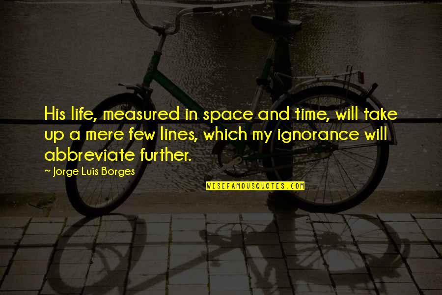 Glenat Edition Quotes By Jorge Luis Borges: His life, measured in space and time, will Glenat Edition Quotes By Jorge Luis Borges: His life, measured in space and time, will