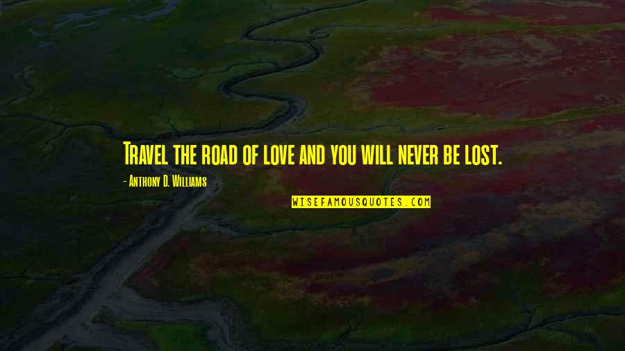 Glenat Lyon Quotes By Anthony D. Williams: Travel the road of love and you will Glenat Lyon Quotes By Anthony D. Williams: Travel the road of love and you will