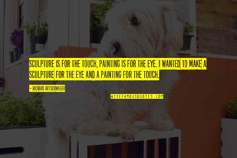 Glenavy 12th Quotes By Richard Artschwager: Sculpture is for the touch, painting is for
