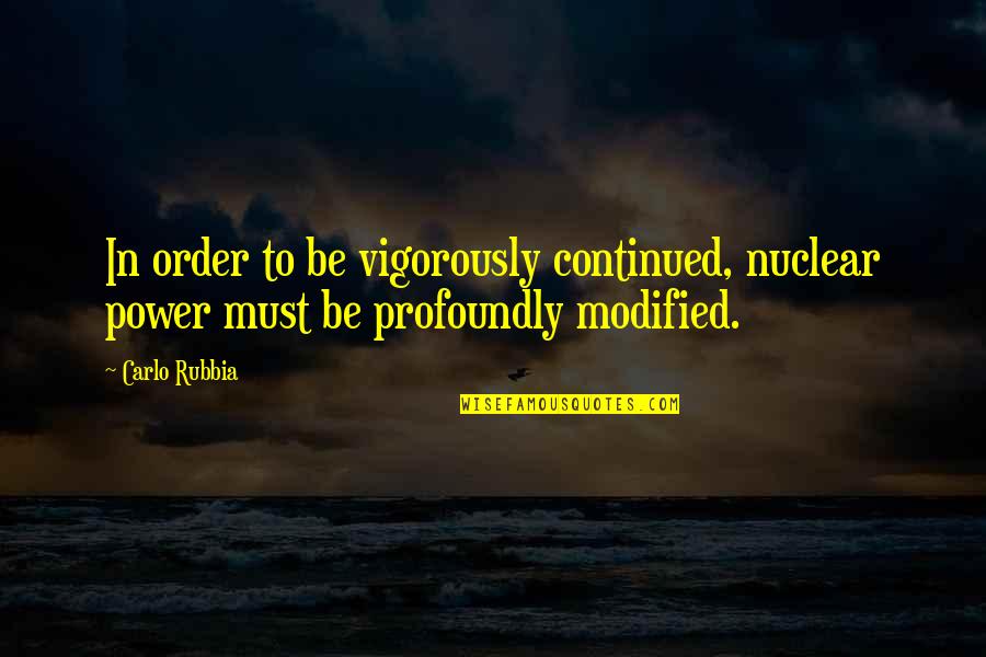 Glenavy Chemist Quotes By Carlo Rubbia: In order to be vigorously continued, nuclear power
