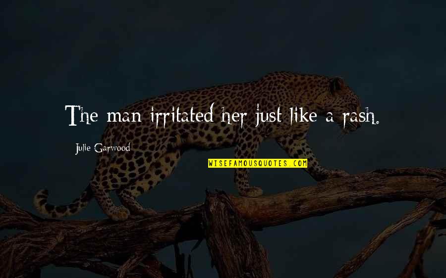 Glenavy Spa Quotes By Julie Garwood: The man irritated her just like a rash. Glenavy Spa Quotes By Julie Garwood: The man irritated her just like a rash.