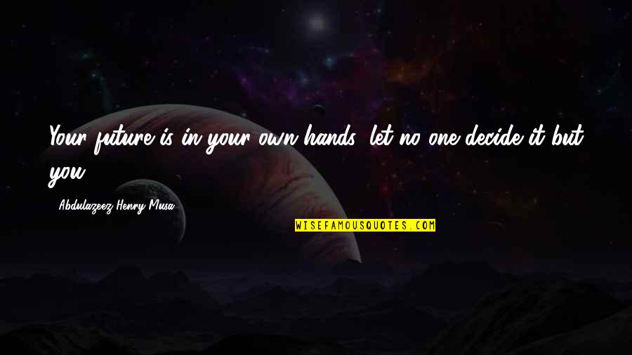 Glenberg Kaschak Quotes By Abdulazeez Henry Musa: Your future is in your own hands; let Glenberg Kaschak Quotes By Abdulazeez Henry Musa: Your future is in your own hands; let