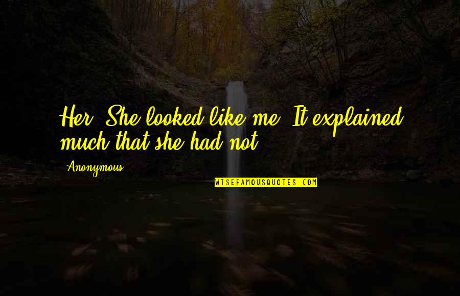 Glenberg Kaschak Quotes By Anonymous: Her. She looked like me. It explained much