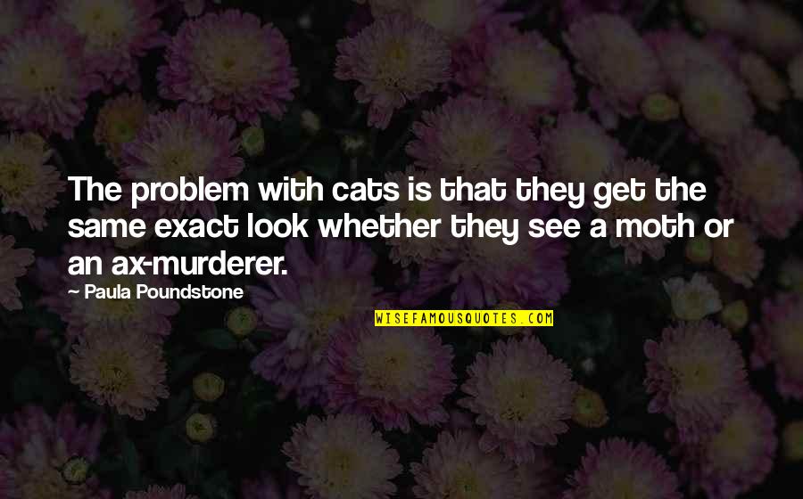 Glenberg Kaschak Quotes By Paula Poundstone: The problem with cats is that they get Glenberg Kaschak Quotes By Paula Poundstone: The problem with cats is that they get