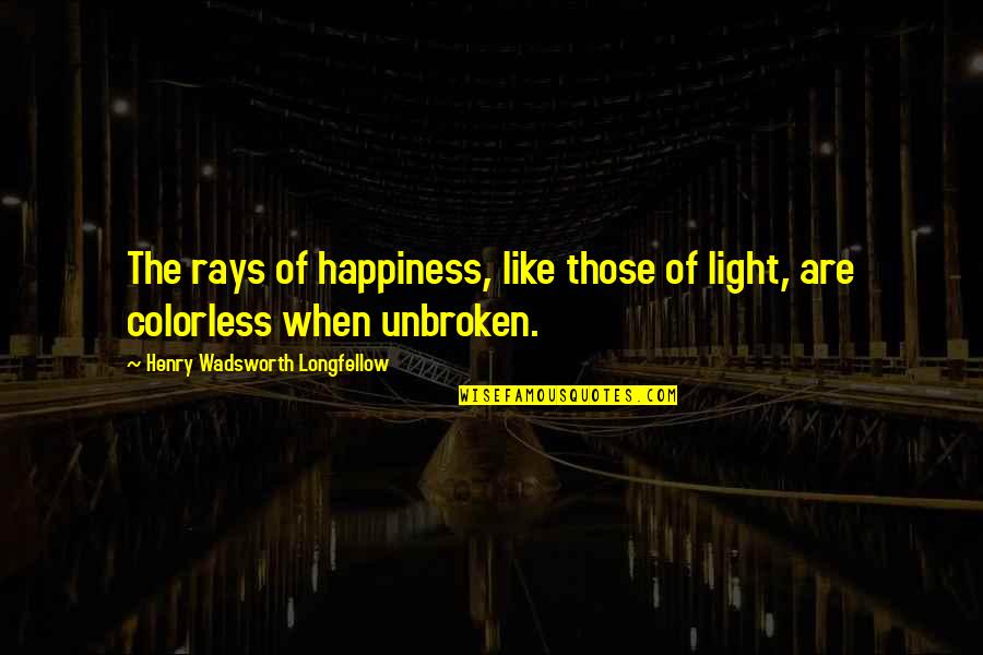 Glenbrooke Quotes By Henry Wadsworth Longfellow: The rays of happiness, like those of light,