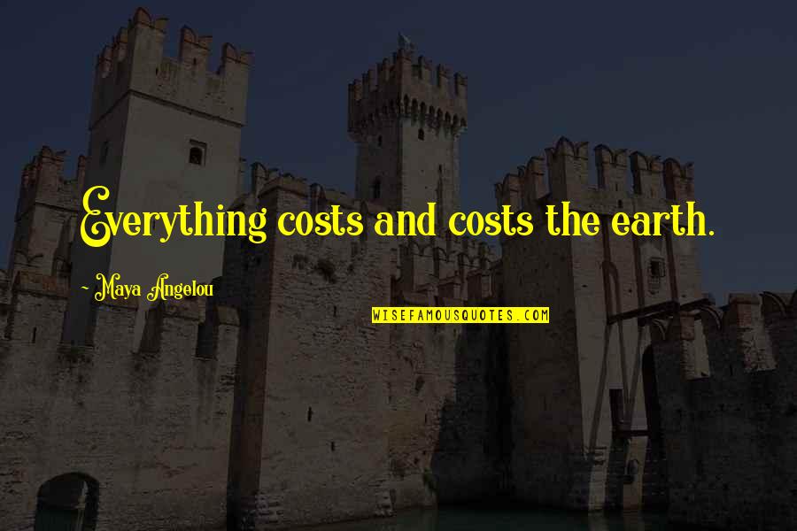Glenbrooke Quotes By Maya Angelou: Everything costs and costs the earth.