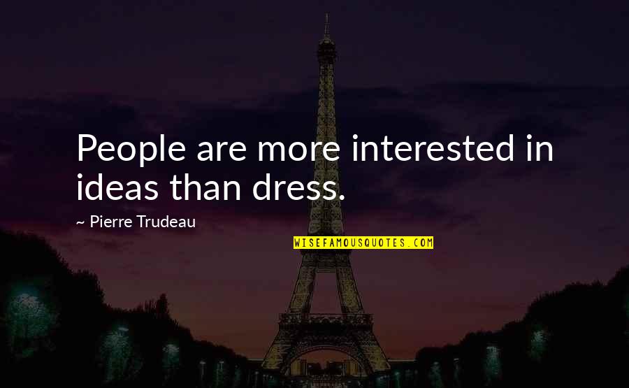 Glenbrooke Quotes By Pierre Trudeau: People are more interested in ideas than dress.