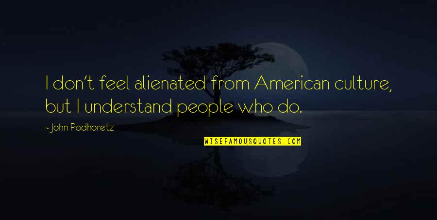 Glenbrooke Series Quotes By John Podhoretz: I don't feel alienated from American culture, but