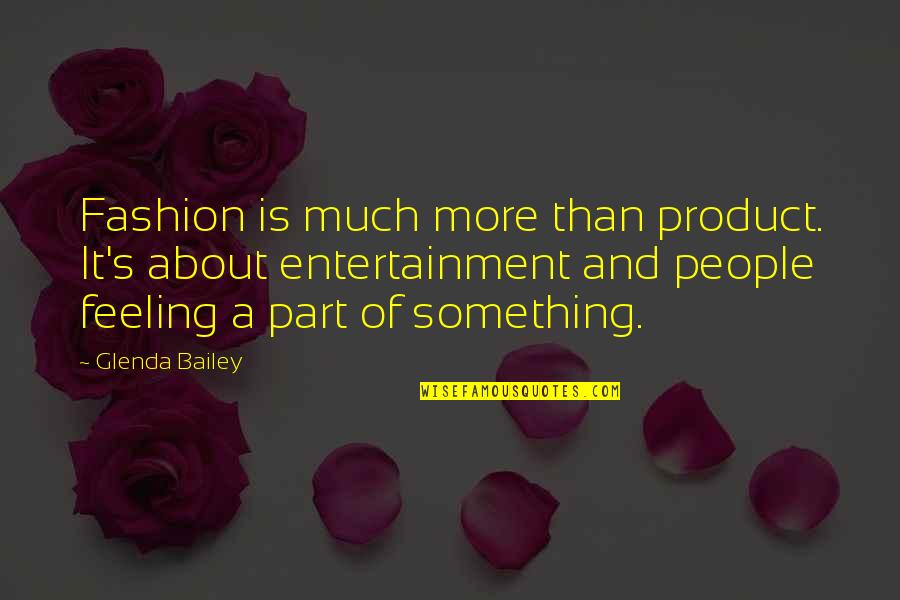 Glenda Bailey Quotes By Glenda Bailey: Fashion is much more than product. It's about