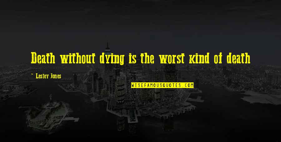 Glenda Cloud Quotes By Lesley Jones: Death without dying is the worst kind of Glenda Cloud Quotes By Lesley Jones: Death without dying is the worst kind of