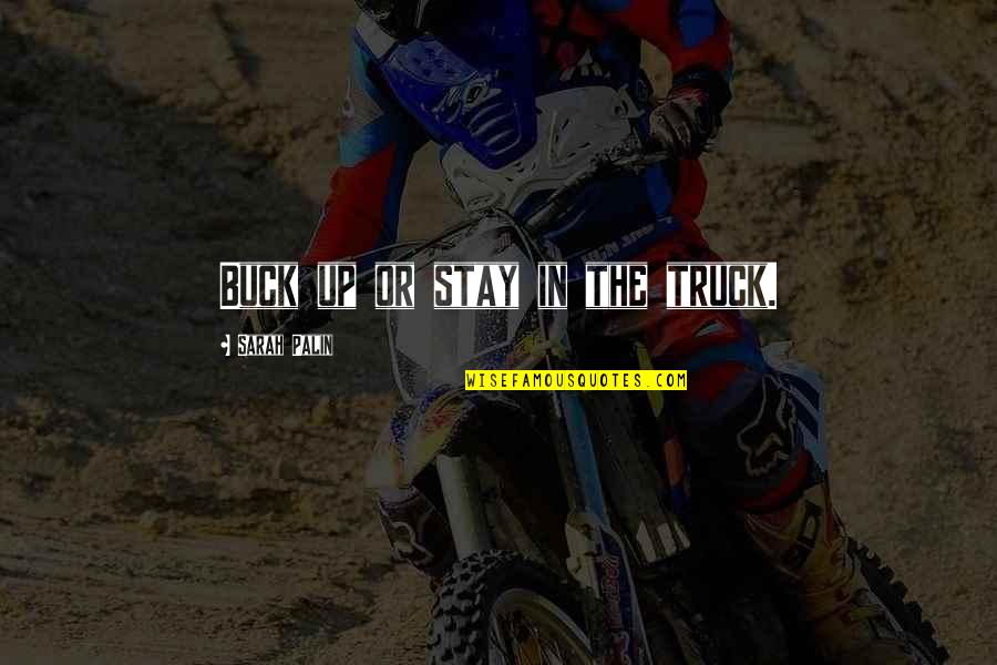 Glenda Cloud Quotes By Sarah Palin: Buck up or stay in the truck. Glenda Cloud Quotes By Sarah Palin: Buck up or stay in the truck.