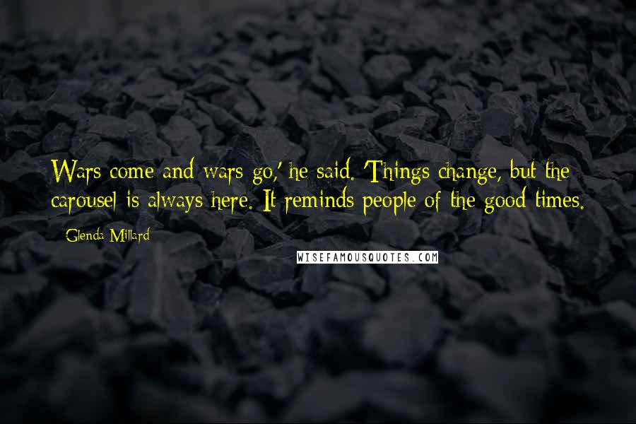 Glenda Millard quotes: Wars come and wars go,' he said. 'Things change, but the carousel is always here. It reminds people of the good times.