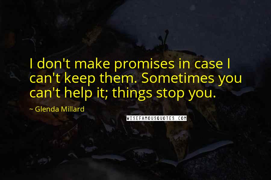 Glenda Millard quotes: I don't make promises in case I can't keep them. Sometimes you can't help it; things stop you.