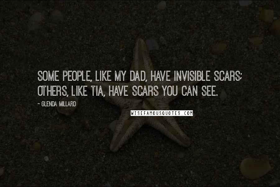 Glenda Millard quotes: Some people, like my dad, have invisible scars; others, like Tia, have scars you can see.