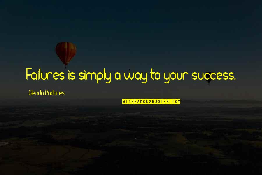 Glenda Quotes By Glenda Radores: Failures is simply a way to your success. Glenda Quotes By Glenda Radores: Failures is simply a way to your success.