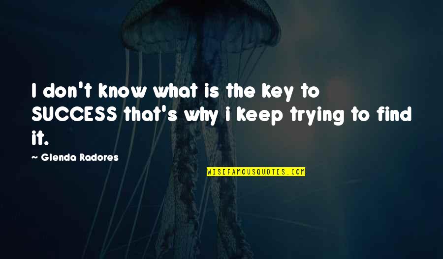 Glenda Quotes By Glenda Radores: I don't know what is the key to