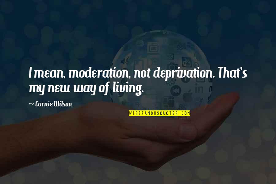 Glendalough Monastery Quotes By Carnie Wilson: I mean, moderation, not deprivation. That's my new