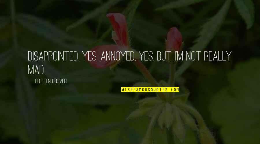 Glendalys Alberto Quotes By Colleen Hoover: Disappointed, yes. Annoyed, yes. But I'm not really