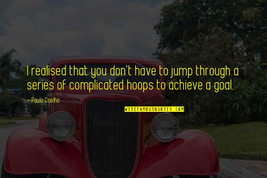 Glendell Quotes By Paulo Coelho: I realised that you don't have to jump Glendell Quotes By Paulo Coelho: I realised that you don't have to jump