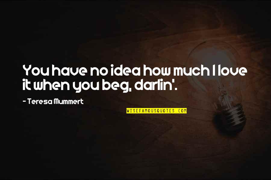 Glendenning Fertilizer Quotes By Teresa Mummert: You have no idea how much I love Glendenning Fertilizer Quotes By Teresa Mummert: You have no idea how much I love