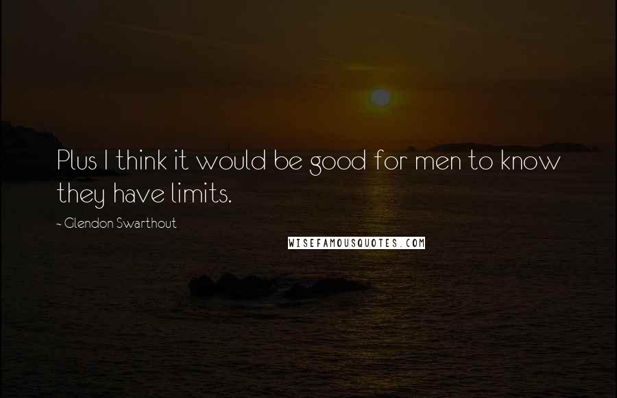 Glendon Swarthout quotes: Plus I think it would be good for men to know they have limits.