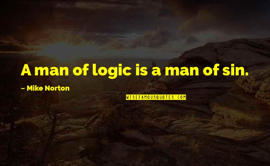 Glendon Swarthout Quotes By Mike Norton: A man of logic is a man of