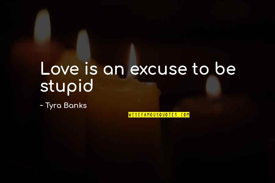 Glendower Quotes By Tyra Banks: Love is an excuse to be stupid