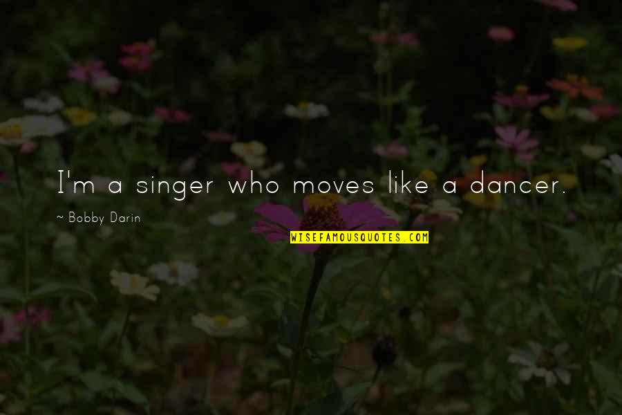 Gleneagles Apartments Quotes By Bobby Darin: I'm a singer who moves like a dancer.