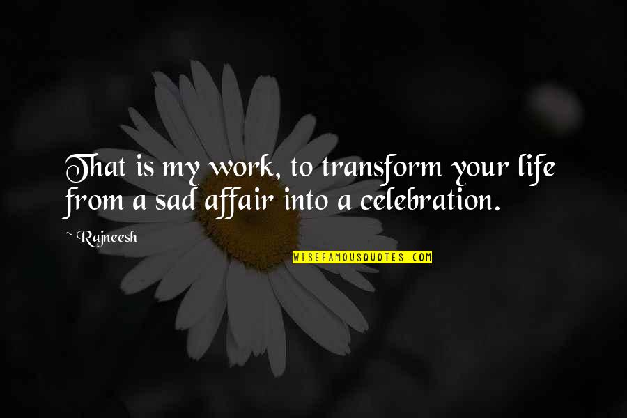 Glenesk School Quotes By Rajneesh: That is my work, to transform your life