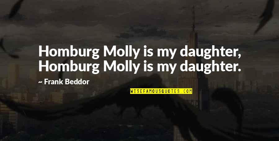 Glengarry Glen Ross Famous Quotes By Frank Beddor: Homburg Molly is my daughter, Homburg Molly is