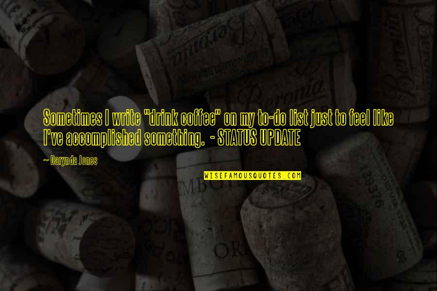 Glenice Halfman Quotes By Darynda Jones: Sometimes I write "drink coffee" on my to-do Glenice Halfman Quotes By Darynda Jones: Sometimes I write "drink coffee" on my to-do