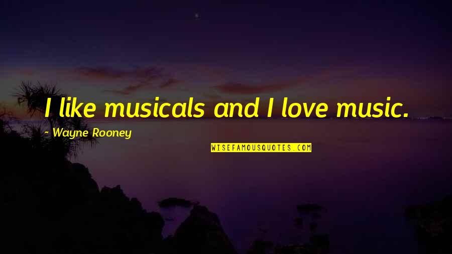 Glenice Halfman Quotes By Wayne Rooney: I like musicals and I love music. Glenice Halfman Quotes By Wayne Rooney: I like musicals and I love music.