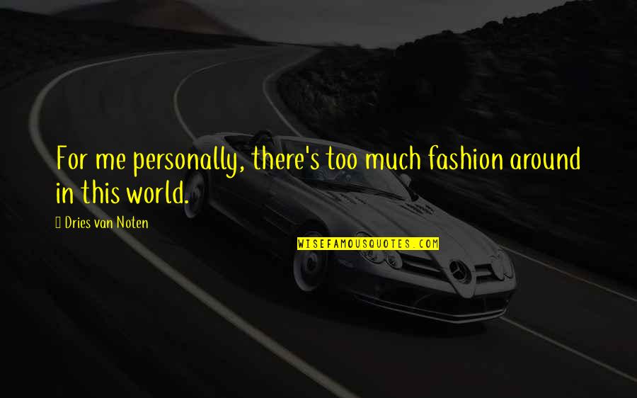 Glenis Duggan Quotes By Dries Van Noten: For me personally, there's too much fashion around Glenis Duggan Quotes By Dries Van Noten: For me personally, there's too much fashion around