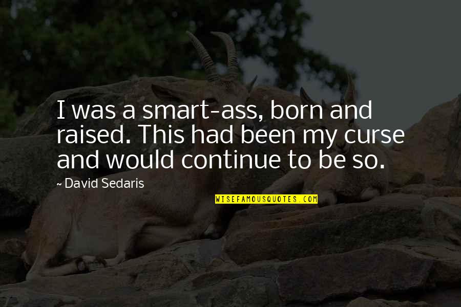 Glenlivet Quotes By David Sedaris: I was a smart-ass, born and raised. This