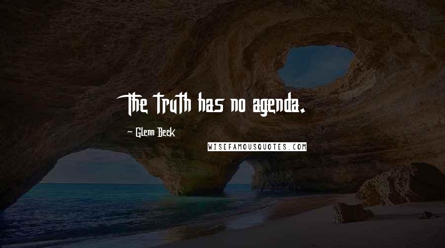 Glenn Beck quotes: The truth has no agenda.