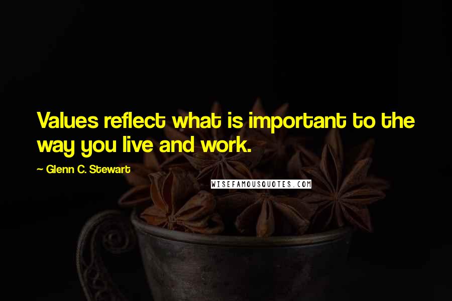 Glenn C. Stewart quotes: Values reflect what is important to the way you live and work.