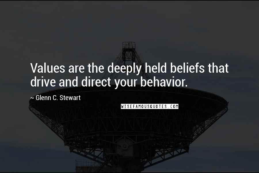 Glenn C. Stewart quotes: Values are the deeply held beliefs that drive and direct your behavior.