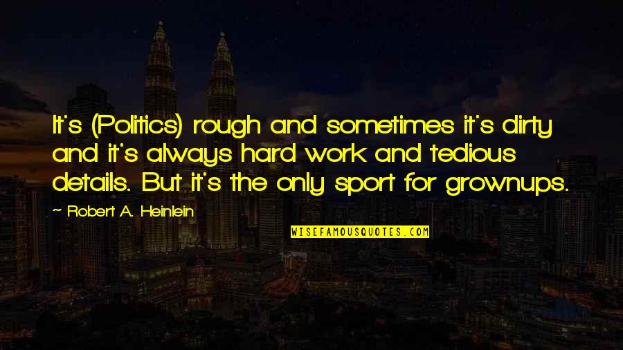Glenn Close Dangerous Liaisons Quotes By Robert A. Heinlein: It's (Politics) rough and sometimes it's dirty and Glenn Close Dangerous Liaisons Quotes By Robert A. Heinlein: It's (Politics) rough and sometimes it's dirty and